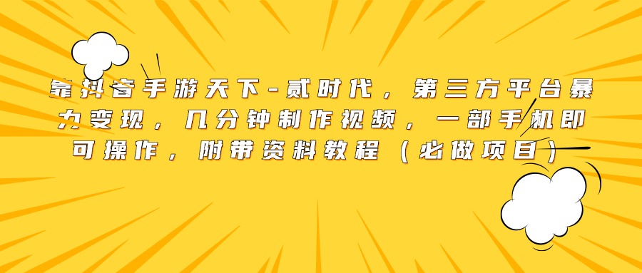 靠抖音手游天下-贰时代，第三方平台暴力变现，几分钟制作视频，一部手机即可操作，附带资料教程（必做项目）-沃创网