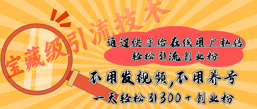 快手宝藏级引流技术，不用发视频，不用养号，纯纯搬砖操作，在线私信轻松引流创业粉，一天能引300 + 创业粉-沃创网