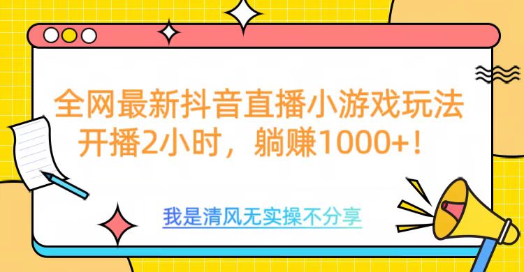全网首发！抖音直播小游戏全新玩法来袭，仅开播 2 小时，就能轻松躺赚 1000+！-沃创网