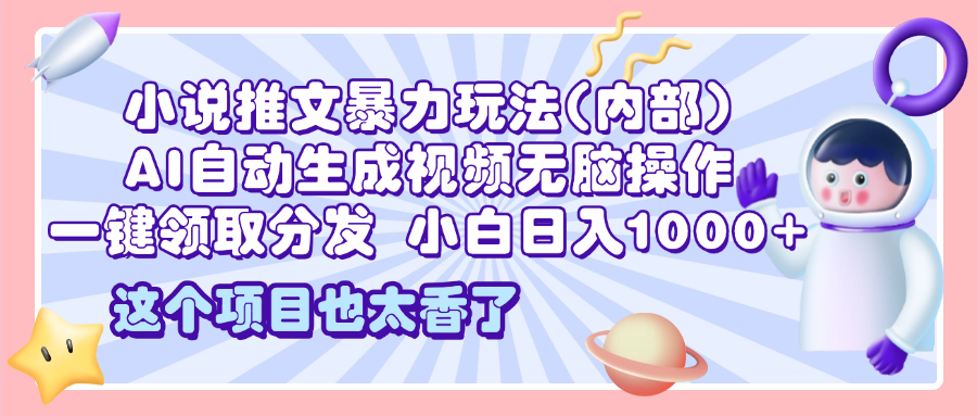 2025小说推文暴力玩法(内部)，AI自动生成视频无脑操作，一键领取分发，小白日入1000+-沃创网