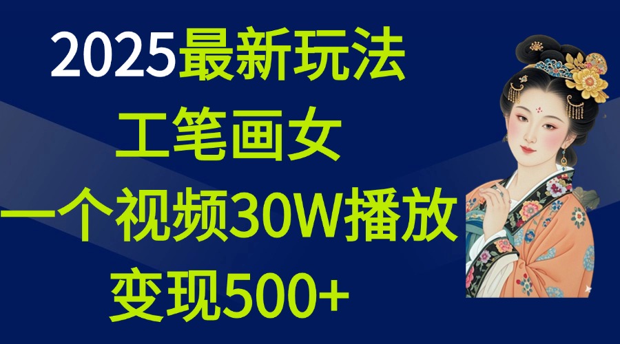 2025最新玩法，工笔画美女，一个视频30万播放变现500+-沃创网