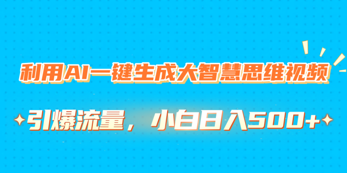 利用AI一键生成大智慧思维视频，引爆流量，小白日入500+-沃创网