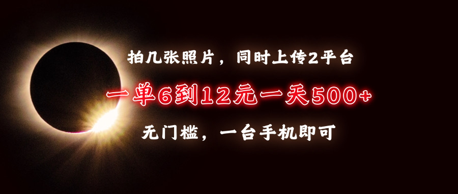拍几张照片，同时上传2平台，一单6到12元，一天轻松500+，无门槛，一台手机即可-沃创网