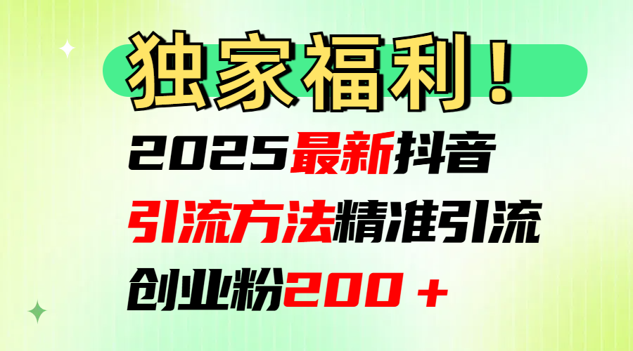 2025最新抖音引流方法每日精准引流创业粉200＋-沃创网
