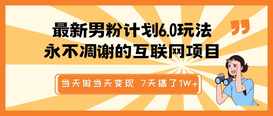 最新男粉计划6.0玩法，永不凋谢的互联网项目 当天做当天变现，视频包原创，7天搞了1W+-沃创网
