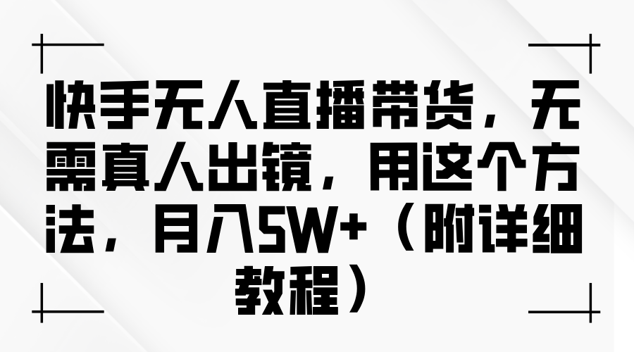 快手无人直播带货，无需真人出镜，用这个方法，月入5W+（附详细教程）-沃创网