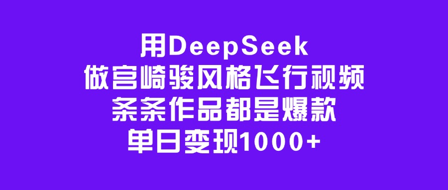 用DeepSeek做宫崎骏风格飞行视频，条条作品都是爆款，单日变现1000+-沃创网