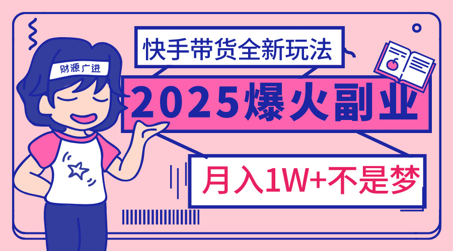 2025年爆红副业！快手带货全新玩法，月入1万加不是梦！-沃创网