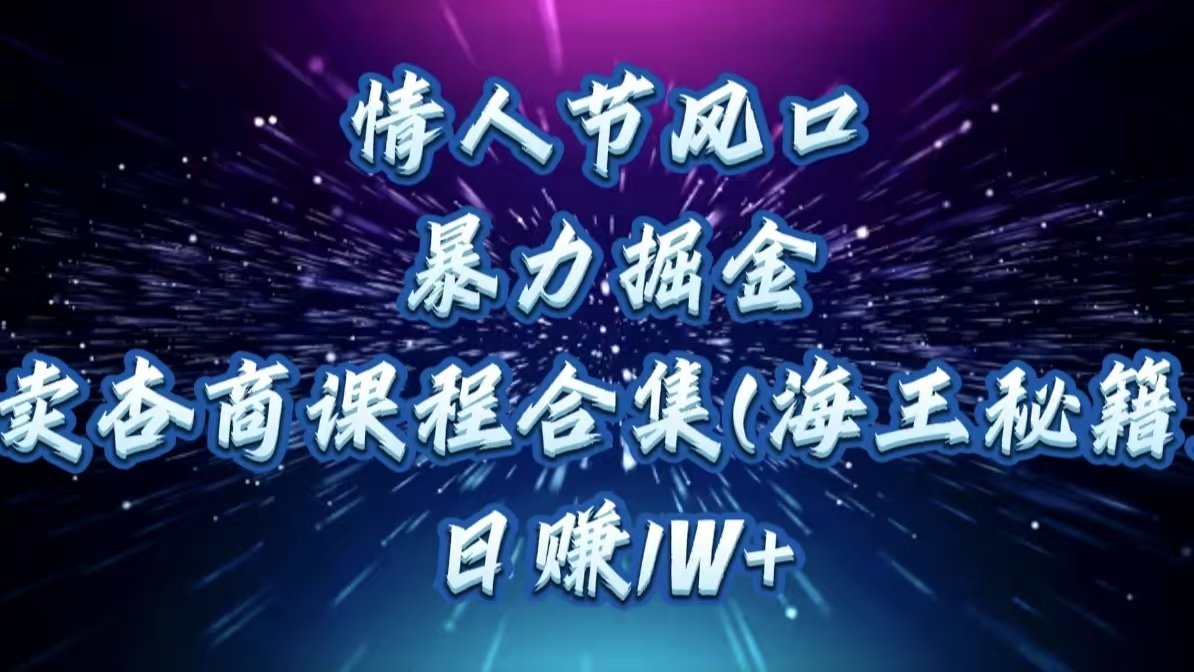 情人节风口，暴力掘金！卖杏商课程合集(海王秘籍)，日赚1W+-沃创网
