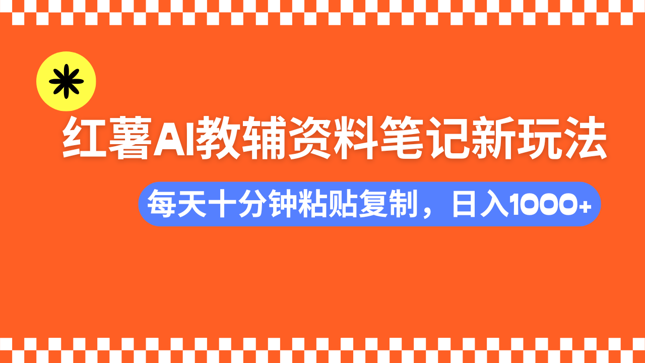 小红书AI教辅资料笔记新玩法，0门槛，可批量可复制，一天十分钟发笔记轻松日入1000+-沃创网