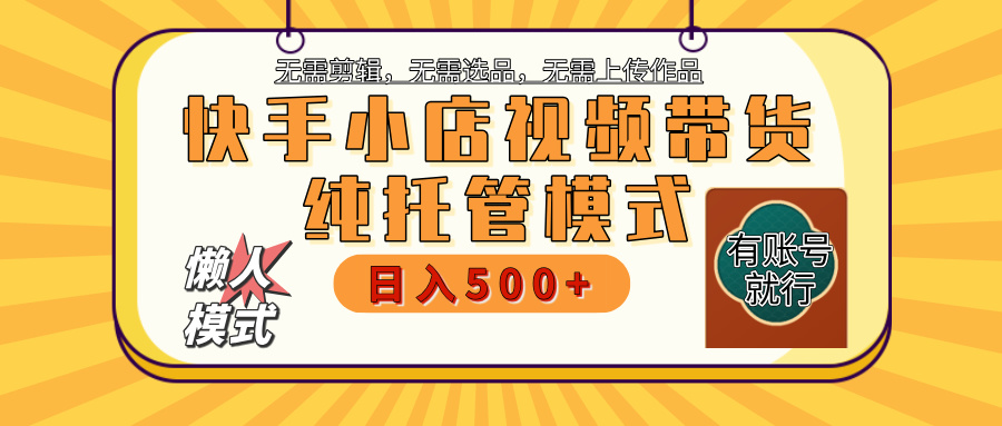 【躺赚项目】快手小店视频带货，纯托管模式，日入500+，无需剪辑，无需选品，无需上传作品，有账号即可托管-沃创网