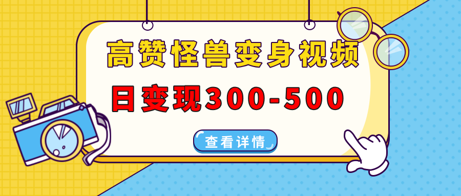 高赞怪兽变身视频制作，日变现300-500，多平台发布（抖音、视频号、小红书-沃创网