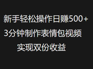 新手小白轻松操作日赚500+，3分钟制作表情包视频，实现双份收益-沃创网