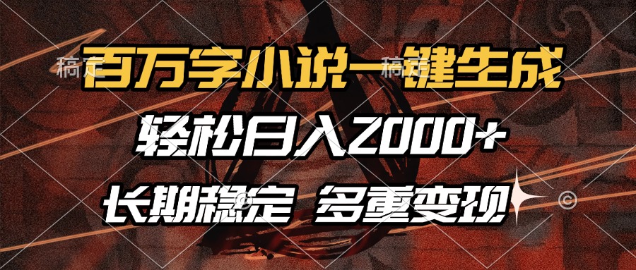 百万字小说一键生成，轻松日入2000+，长期稳定可做，多种变现方式-沃创网