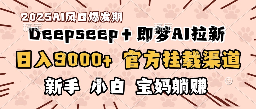 日入9000+！DeepSeep＋即梦拉新，官方挂载渠道，新手小白宝妈躺赚-沃创网