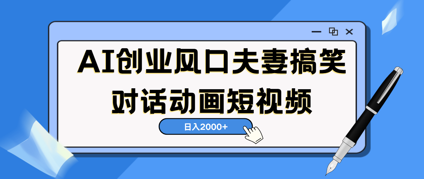 AI短视频创业风口！夫妻搞笑对话，动画短视频5分钟做一条，轻松日入2000（可矩阵放大）-沃创网