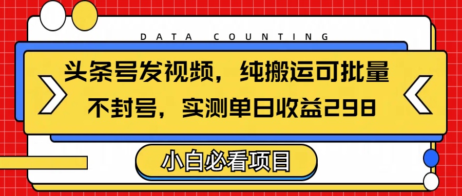 头条发视频，纯搬运可批量，不封号玩法实测单日收益单号298-沃创网
