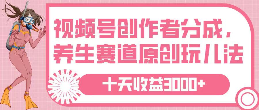 视频号创作者分成，养生赛道原创玩儿法，十条收益 3000➕-沃创网