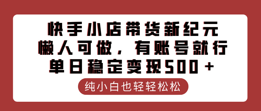 快手小店带货新纪元，懒人可做，有账号就行，单日稳定变现500＋-沃创网