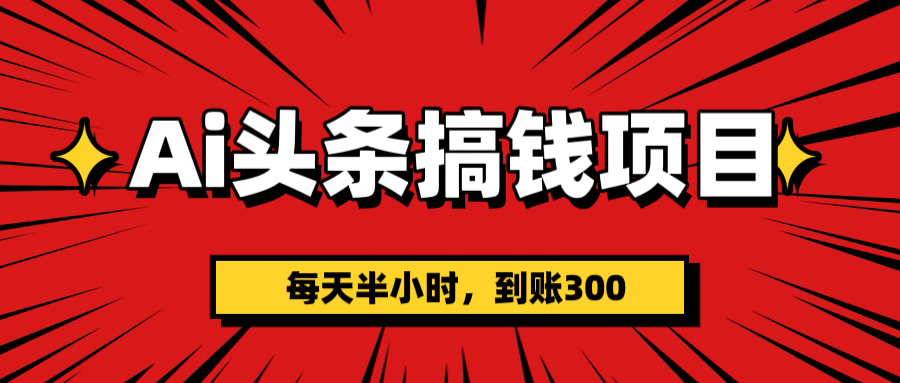 AI头条搞钱项目，一天半小时，到账300+-沃创网