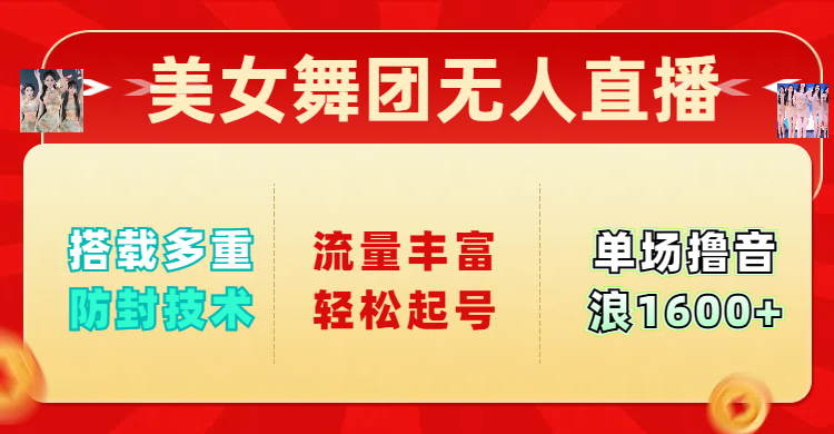 美女舞团无人直播，搭载多重防封技术，流量丰富轻松起号，单人单号可撸音浪1600+-沃创网