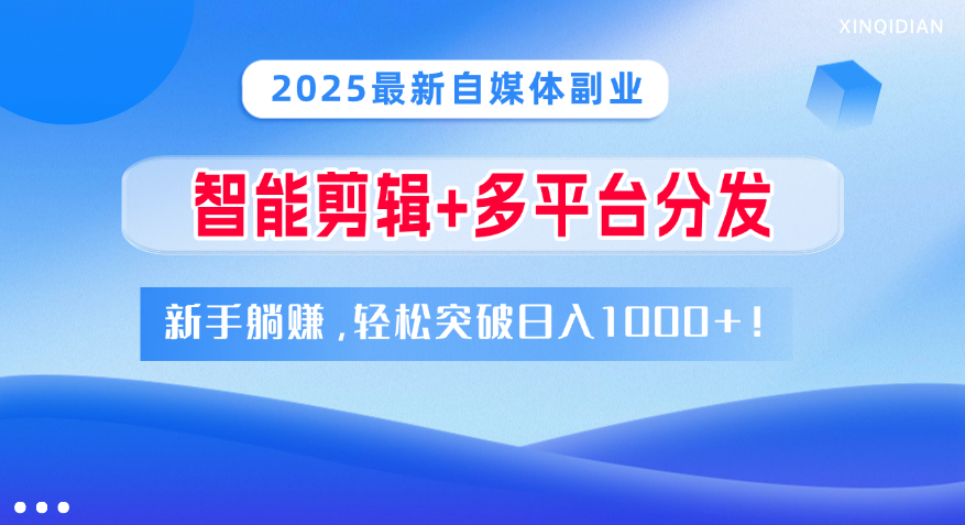 2025最新自媒体副业！智能剪辑+多平台分发，新手躺赚，轻松突破日入1000+！-沃创网