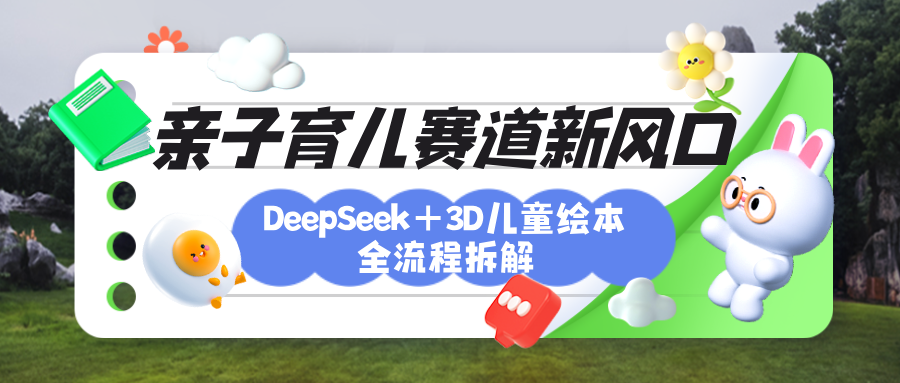育儿赛道新风口：DeepSeek+3D绘本全流程拆解，月涨粉上万，还能培养亲子创造力-沃创网