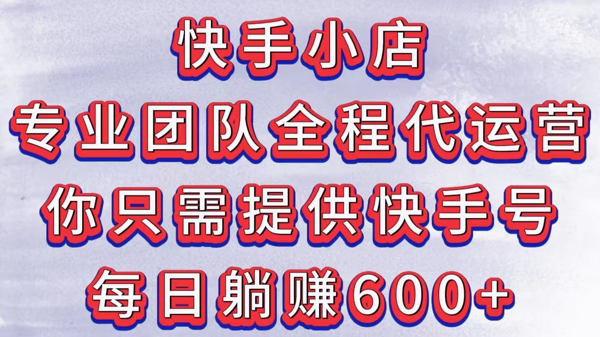 快手小店，专业团队全程代运营，你只需提供快手号，每日躺赚600+-沃创网