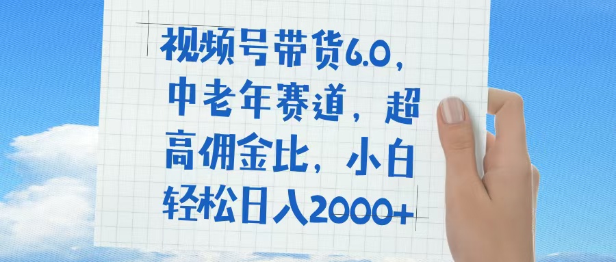视频号带货6.0，中老年赛道，普通人也能轻松日入1500+，超高佣金比-沃创网