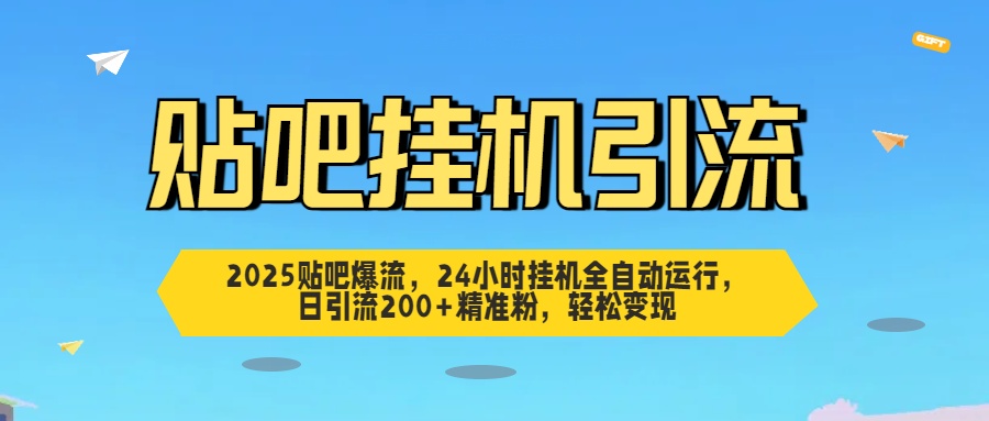 2025贴吧爆流，24小时挂机全自动运行，日引流200+精准粉，轻松变现-沃创网