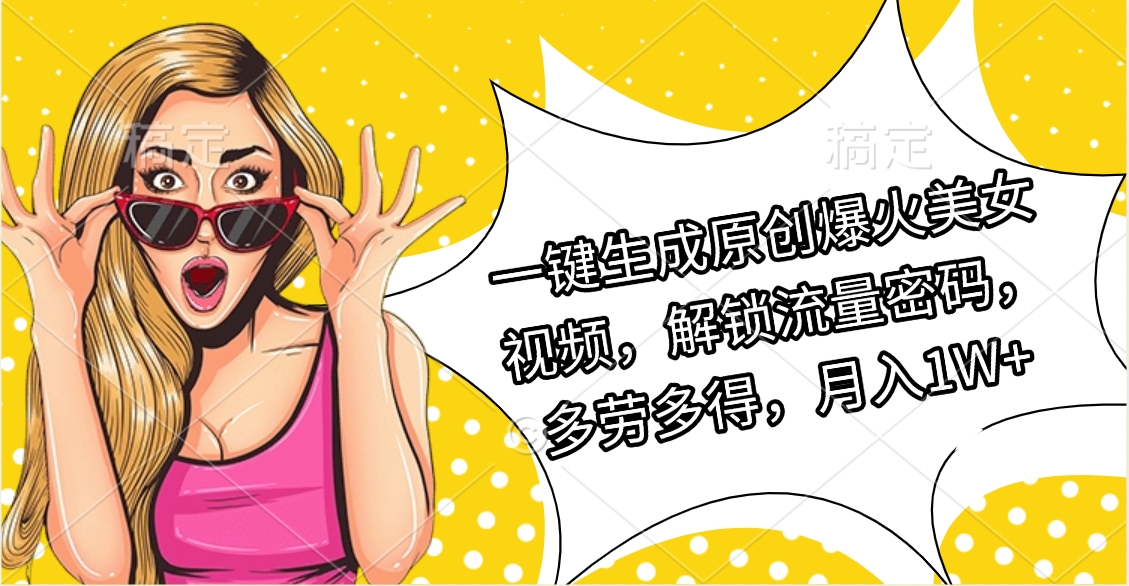 一键生成原创爆火美女视频，解锁流量密码，多劳多得，月入1W+-沃创网