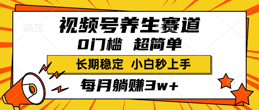 视频号养生赛道，一条视频2000+，超简单，小白轻松月入3w+，长期稳定-沃创网