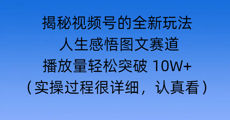 揭秘视频号的全新玩法 —— 人生感悟图文赛道-沃创网