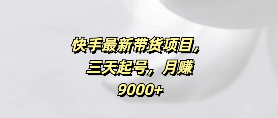 快手最新带货项目，三天起号，月赚9000+-沃创网