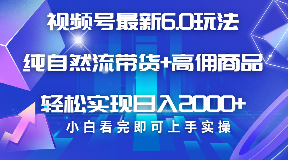 视频号带货最新6.0玩法，作品制作简单，当天起号，复制粘贴，脚本辅助，轻松矩阵日入2000+-沃创网