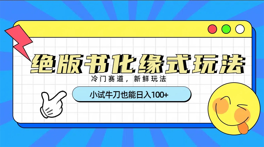冷门赛道绝版书化缘式玩法，小试牛刀也能日入100+-沃创网