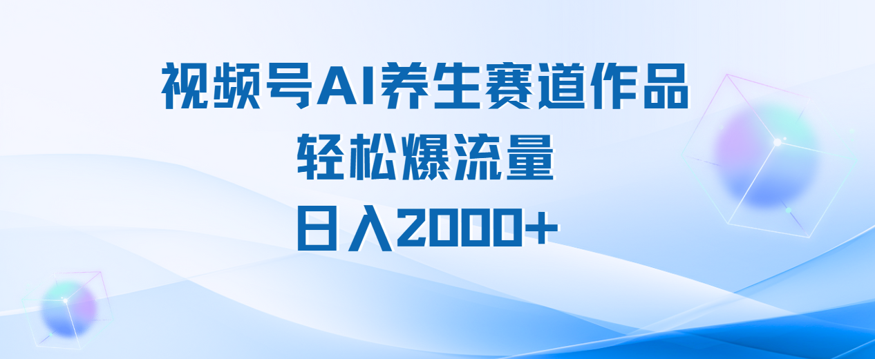 视频号AI养生赛道玩法，轻松爆流量，日入2000+-沃创网