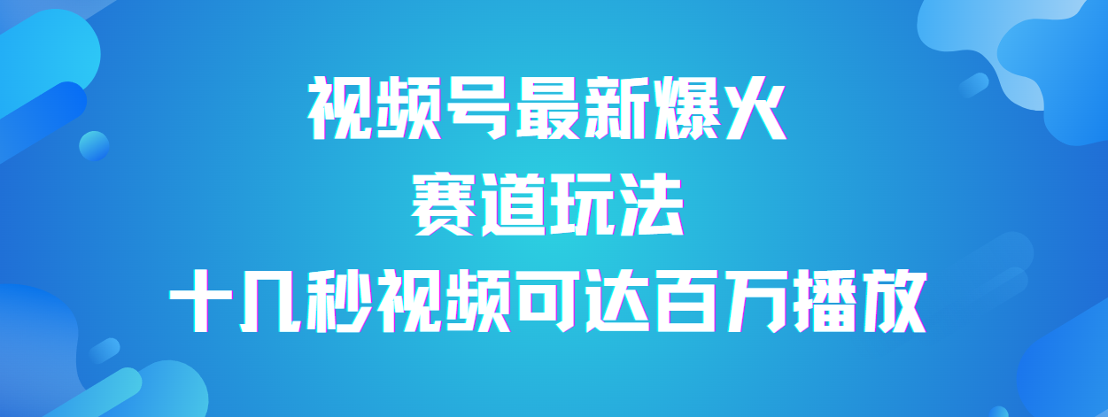 视频号最新爆火赛道玩法，流量巨大，视频制作简单，轻松月入数万-沃创网