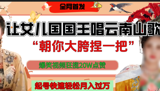让女儿国国王开口唱云南山歌“朝你大垮捏一把”，爆笑视频狂揽点赞20W，熟练后起号快轻松月入过万！-沃创网