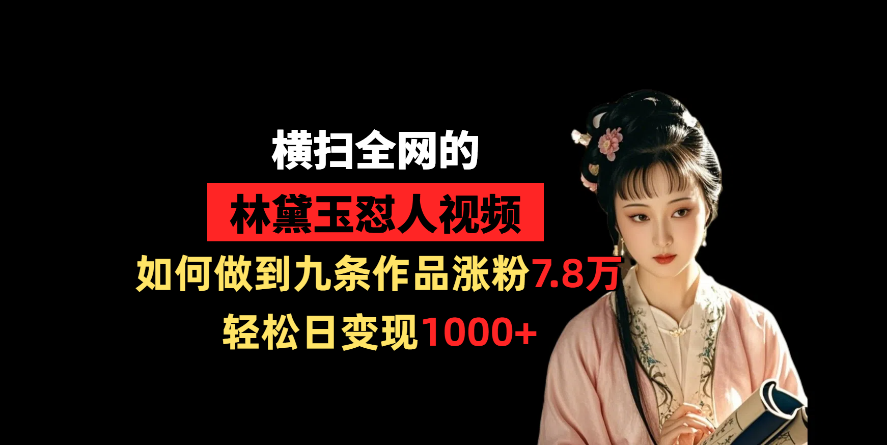 横扫全网的林黛玉怼人视频，如何做到九条作品涨粉7.8万，轻松日变现1000+-沃创网