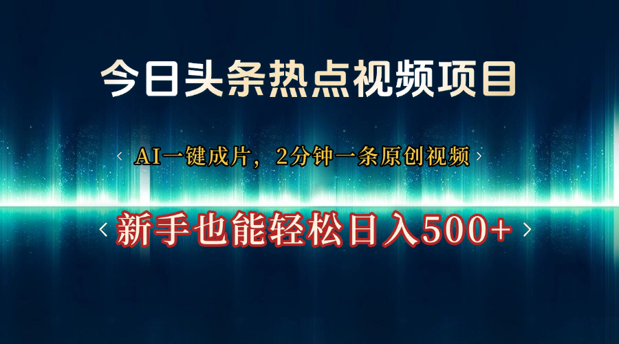 今日头条热点视频项目， AI一键成片，2分钟一条原创视频，新手也能轻松日入500+-沃创网