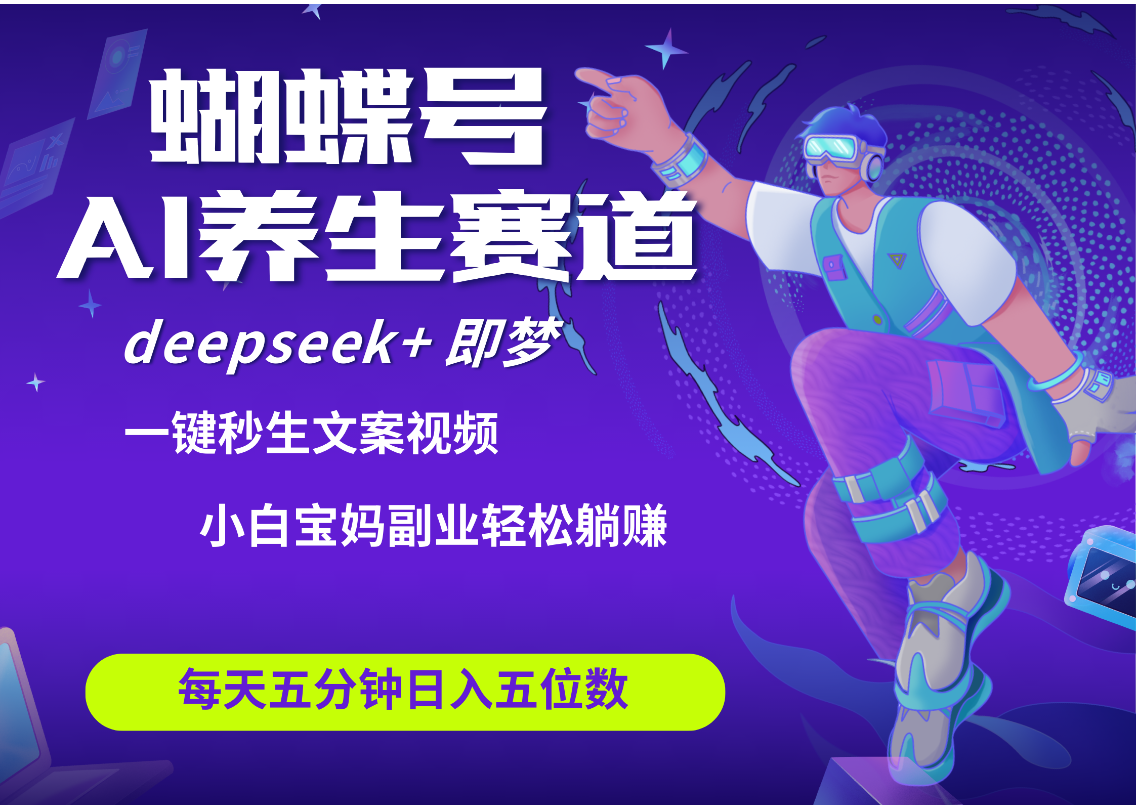 蝴蝶号大健康养生赛道+deepseek AI快速产出爆款视频   起号快  带货超级猛 每天仅需五分钟 变现路子太广了 日入五位数 小白 宝妈 上班族副业 轻松躺赚-沃创网