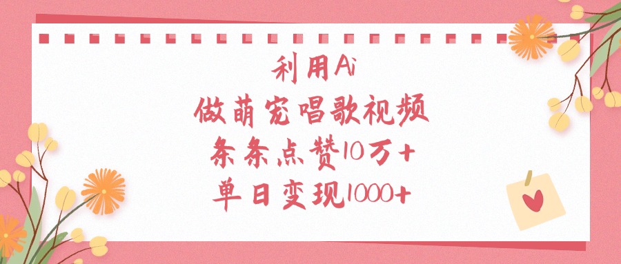 利用Ai做萌宠唱歌视频，条条点赞10万+，单日变现1000+-沃创网