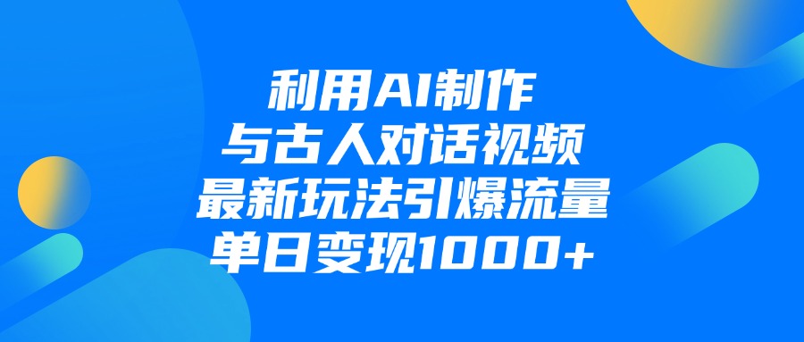 利用AI制作与古人对话的视频，最新玩法引爆流量，单日变现1000+-沃创网