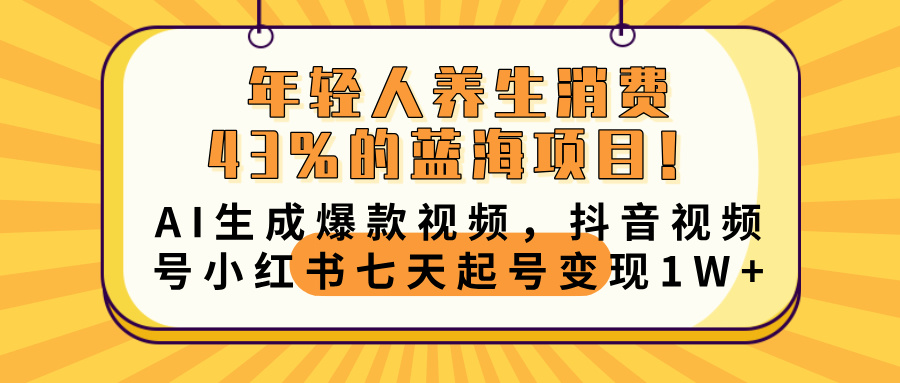 年轻人养生消费43%的蓝海项目！AI生成爆款视频，抖音视频号小红书七天起号变现10000+-沃创网