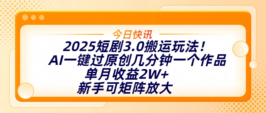 2025短剧3.0搬运玩法！AI一键过原创，几分钟一个作品，单月收益2W+，新手可矩阵放大-沃创网