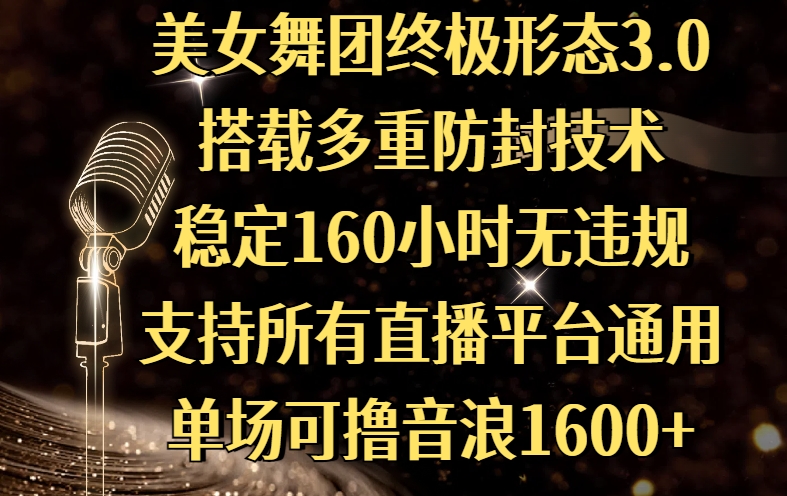 美女舞团终极形态3.0，搭载多重防封技术，稳定160小时无违规，支持所有直播平台通用，单场可撸音浪1600+-沃创网