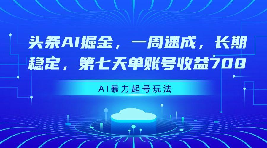 头条AI掘金，一周速成，长期稳定，第七天单账号收益700-沃创网