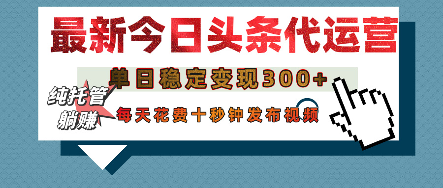 今日头条代运营托管，单日稳定变现300+，无需自己运营，每天花费十秒钟发布视频-沃创网