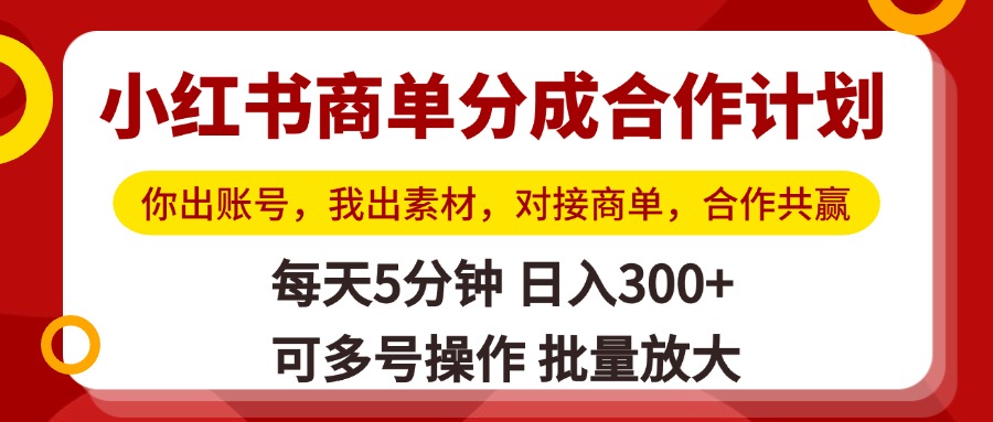 小红书商单分成合作计划，你出账号，我出素材，对接商单，合作共赢，单号日入300+，可批量放大-沃创网